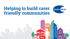 Illustration of a city landscape. Each building is a different colour. A figure in white stands against the illustrations. Text: "Helping to build carer friendly communities." is at the top in blue. Carers Week logo is situated top right. 