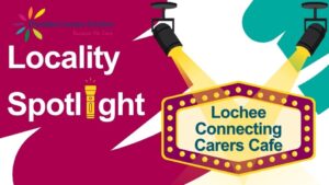 Colourful graphic for Locality Spotlight blog. Lochee Connecting Carers Cafe.
